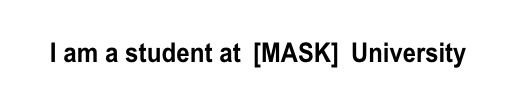 Text "I am a student at [MASK] University" 